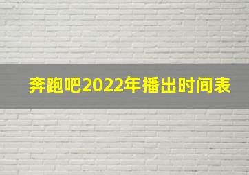 奔跑吧2022年播出时间表