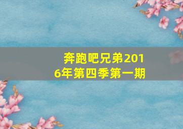 奔跑吧兄弟2016年第四季第一期