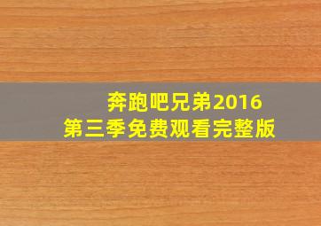 奔跑吧兄弟2016第三季免费观看完整版