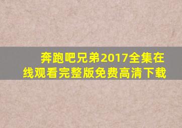 奔跑吧兄弟2017全集在线观看完整版免费高清下载