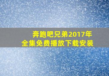 奔跑吧兄弟2017年全集免费播放下载安装