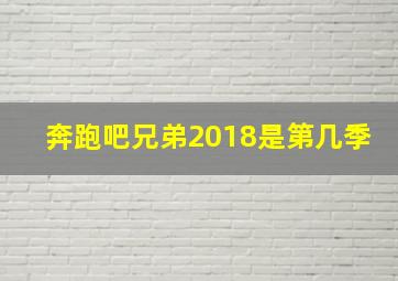 奔跑吧兄弟2018是第几季