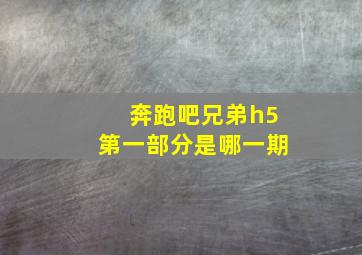 奔跑吧兄弟h5第一部分是哪一期