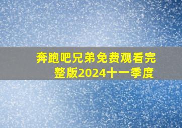 奔跑吧兄弟免费观看完整版2024十一季度