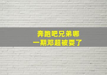 奔跑吧兄弟哪一期邓超被耍了