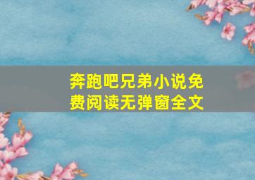 奔跑吧兄弟小说免费阅读无弹窗全文