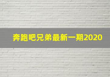 奔跑吧兄弟最新一期2020