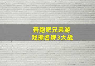 奔跑吧兄弟游戏撕名牌3大战