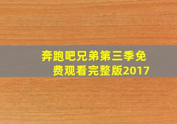 奔跑吧兄弟第三季免费观看完整版2017