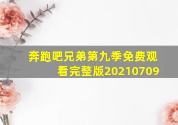 奔跑吧兄弟第九季免费观看完整版20210709