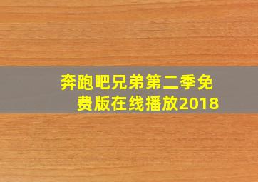 奔跑吧兄弟第二季免费版在线播放2018