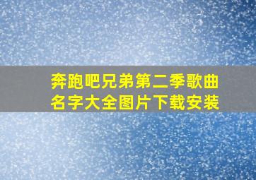 奔跑吧兄弟第二季歌曲名字大全图片下载安装