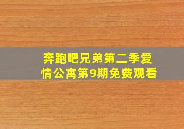 奔跑吧兄弟第二季爱情公寓第9期免费观看