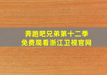 奔跑吧兄弟第十二季免费观看浙江卫视官网