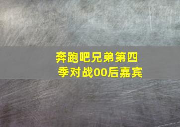 奔跑吧兄弟第四季对战00后嘉宾