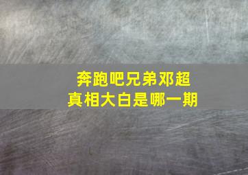 奔跑吧兄弟邓超真相大白是哪一期