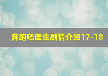 奔跑吧医生剧情介绍17-18