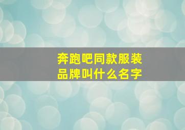 奔跑吧同款服装品牌叫什么名字