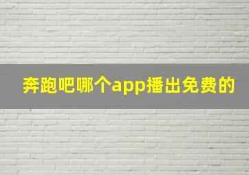 奔跑吧哪个app播出免费的