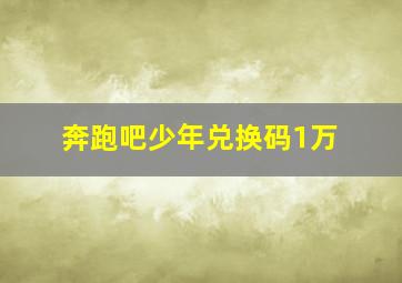 奔跑吧少年兑换码1万