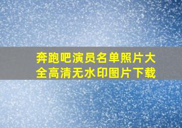 奔跑吧演员名单照片大全高清无水印图片下载