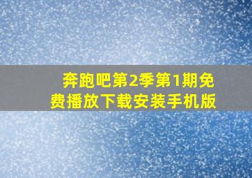 奔跑吧第2季第1期免费播放下载安装手机版