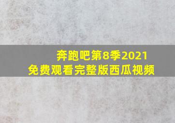 奔跑吧第8季2021免费观看完整版西瓜视频