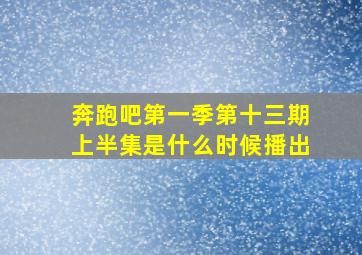 奔跑吧第一季第十三期上半集是什么时候播出