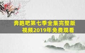 奔跑吧第七季全集完整版视频2019年免费观看