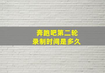 奔跑吧第二轮录制时间是多久