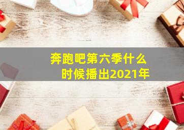 奔跑吧第六季什么时候播出2021年