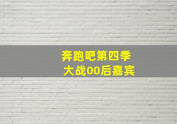 奔跑吧第四季大战00后嘉宾