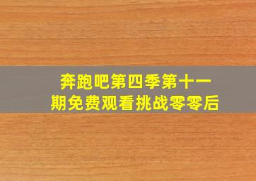 奔跑吧第四季第十一期免费观看挑战零零后