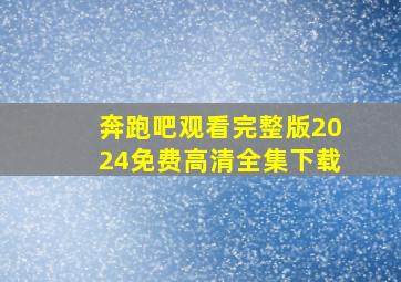 奔跑吧观看完整版2024免费高清全集下载