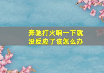 奔驰打火响一下就没反应了该怎么办