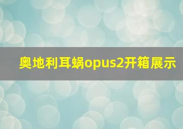 奥地利耳蜗opus2开箱展示