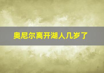 奥尼尔离开湖人几岁了