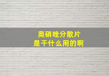 奥硝唑分散片是干什么用的啊