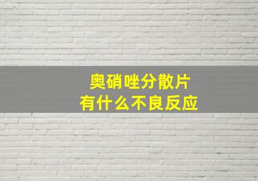 奥硝唑分散片有什么不良反应