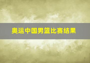 奥运中国男篮比赛结果