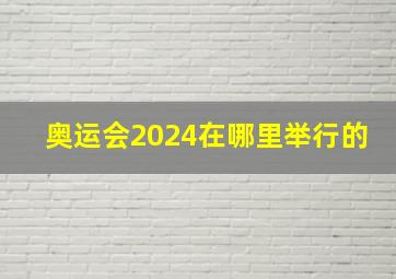 奥运会2024在哪里举行的