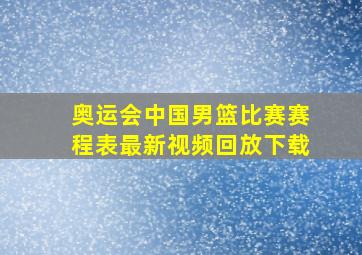 奥运会中国男篮比赛赛程表最新视频回放下载