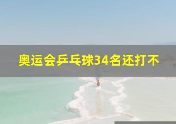 奥运会乒乓球34名还打不