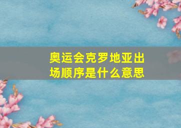 奥运会克罗地亚出场顺序是什么意思