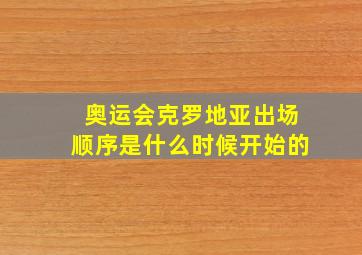 奥运会克罗地亚出场顺序是什么时候开始的