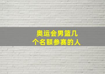 奥运会男篮几个名额参赛的人