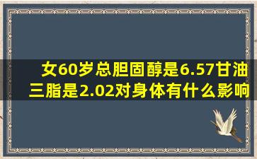 女60岁总胆固醇是6.57甘油三脂是2.02对身体有什么影响