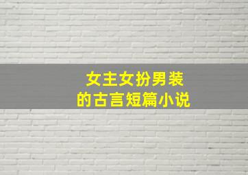 女主女扮男装的古言短篇小说