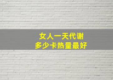 女人一天代谢多少卡热量最好