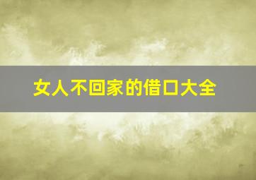 女人不回家的借口大全